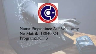 Nama:Piryashinee A/P Vellasamy
No Matrik :18040024
Program:DCF 3
 