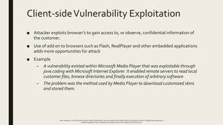 Client-sideVulnerability Exploitation
■ Attacker exploits browser’s to gain access to, or observe, confidential informatio...