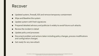 Recover
■ Updated system, firewall, IDS and remove temporary containment
■ Wipe and Baseline the system
■ Update system wi...