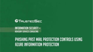 PHISHING PAST MAIL PROTECTION CONTROLS USING
AZURE INFORMATION PROTECTION
 