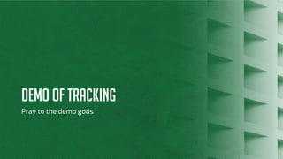 DEMO OF TRACKING
Pray to the demo gods
 