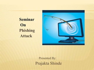 Seminar
On
Phishing
Attack
Presented By:
Prajakta Shinde
 