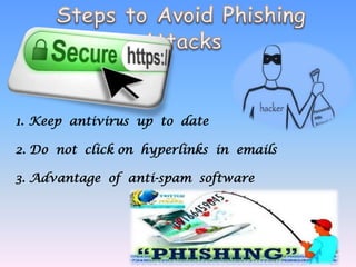 1. Keep antivirus up to date
2. Do not click on hyperlinks in emails
3. Advantage of anti-spam software
 