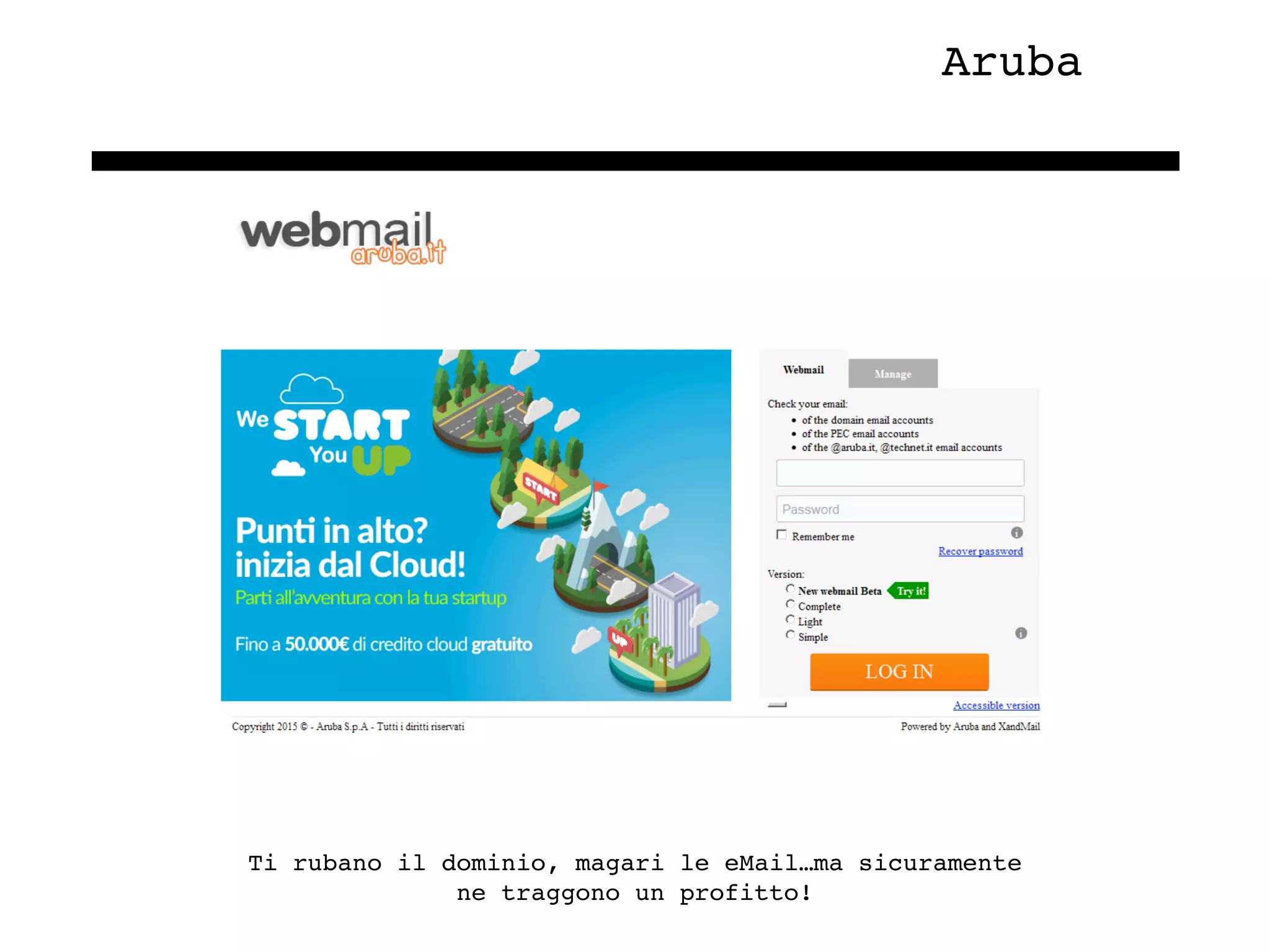 Aruba
Ti rubano il dominio, magari le eMail…ma sicuramente
ne traggono un profitto!
 