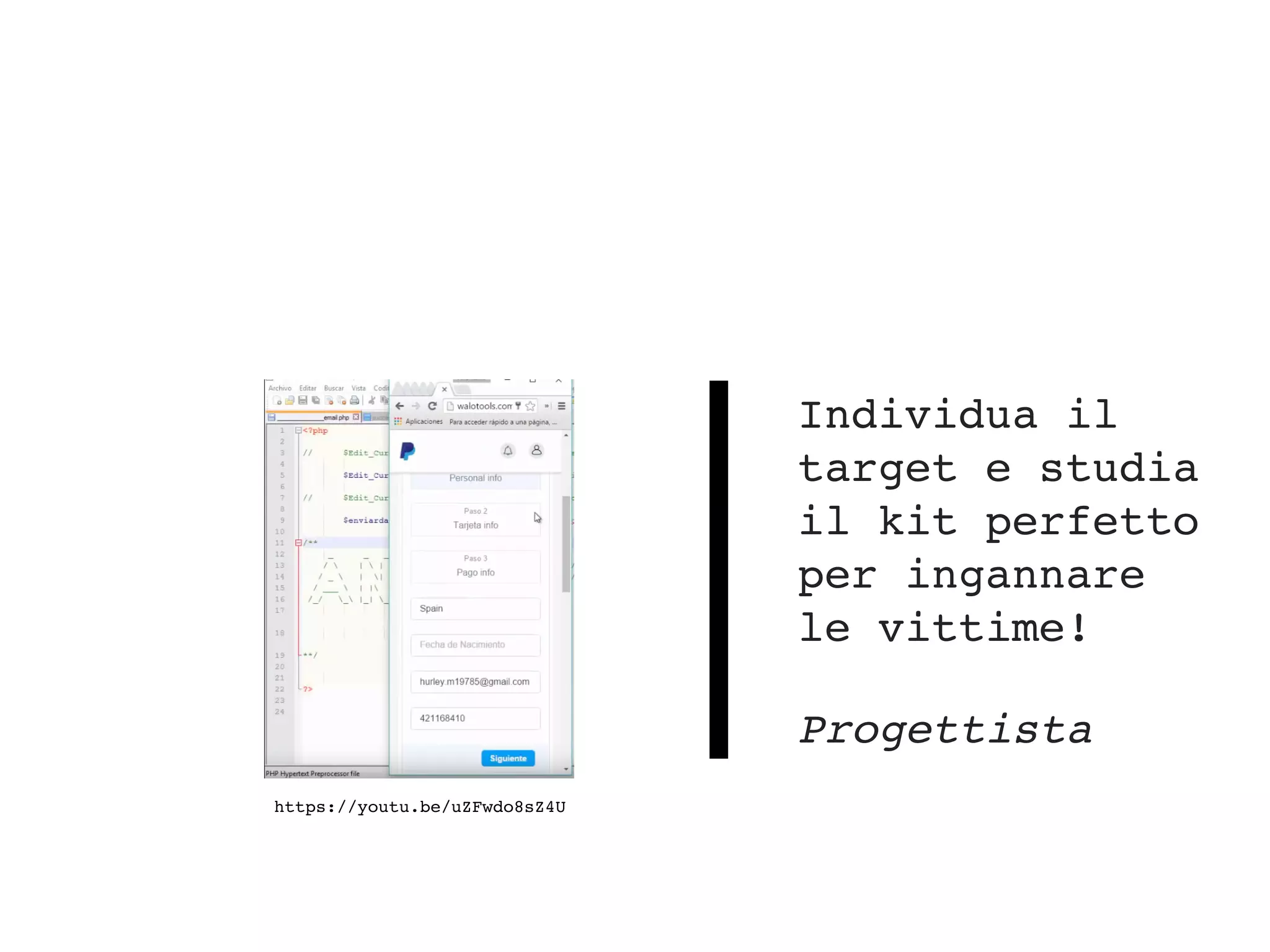 https://youtu.be/uZFwdo8sZ4U
Individua il
target e studia
il kit perfetto
per ingannare
le vittime!
Progettista
 