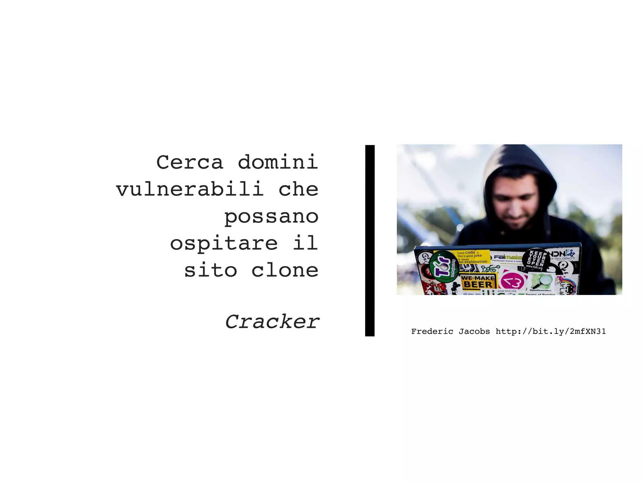 Cerca domini
vulnerabili che
possano
ospitare il
sito clone
Cracker Frederic Jacobs http://bit.ly/2mfXN31
 