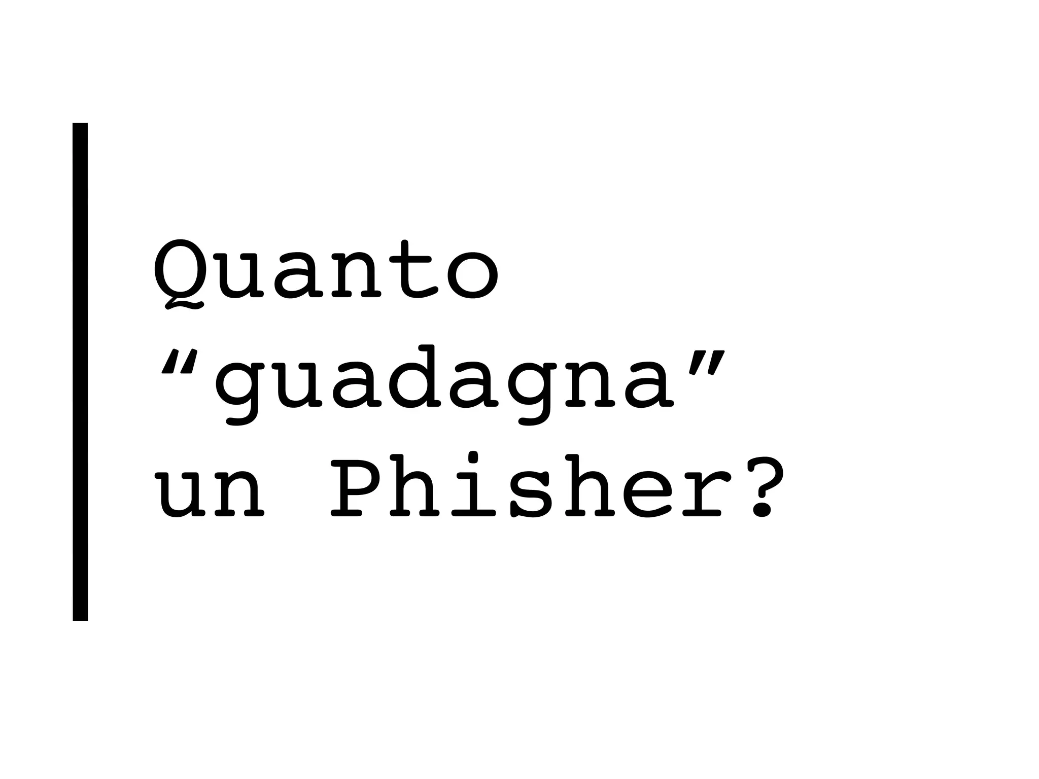 Quanto
“guadagna”
un Phisher?
 