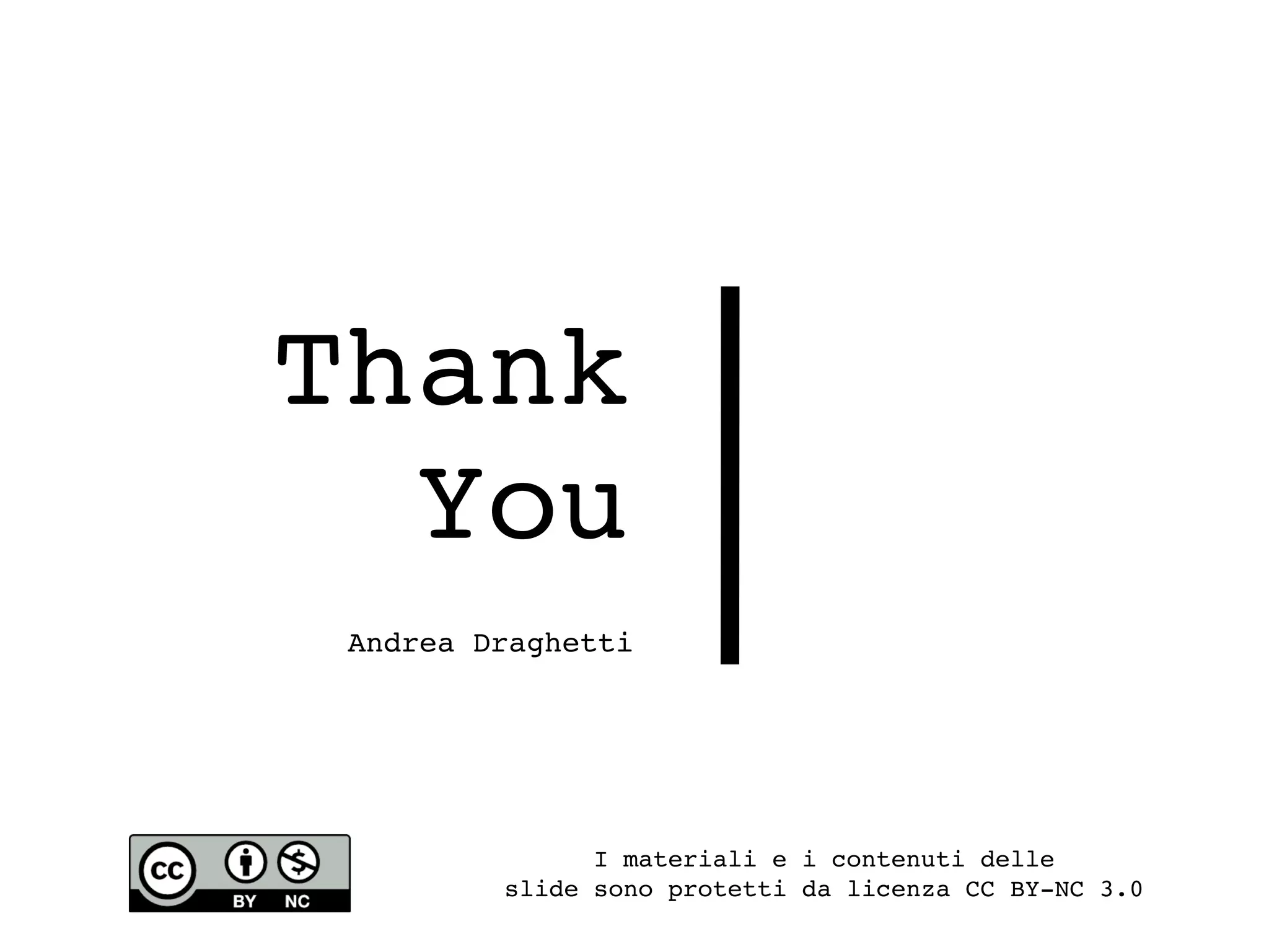 Thank
You
Andrea Draghetti
I materiali e i contenuti delle
slide sono protetti da licenza CC BY-NC 3.0
 