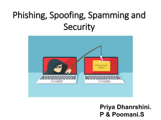 Phishing, Spoofing, Spamming and
Security
Priya Dhanrshini.
P & Poomani.S
 