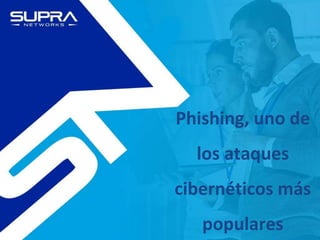 Phishing, uno de
los ataques
cibernéticos más
populares
 