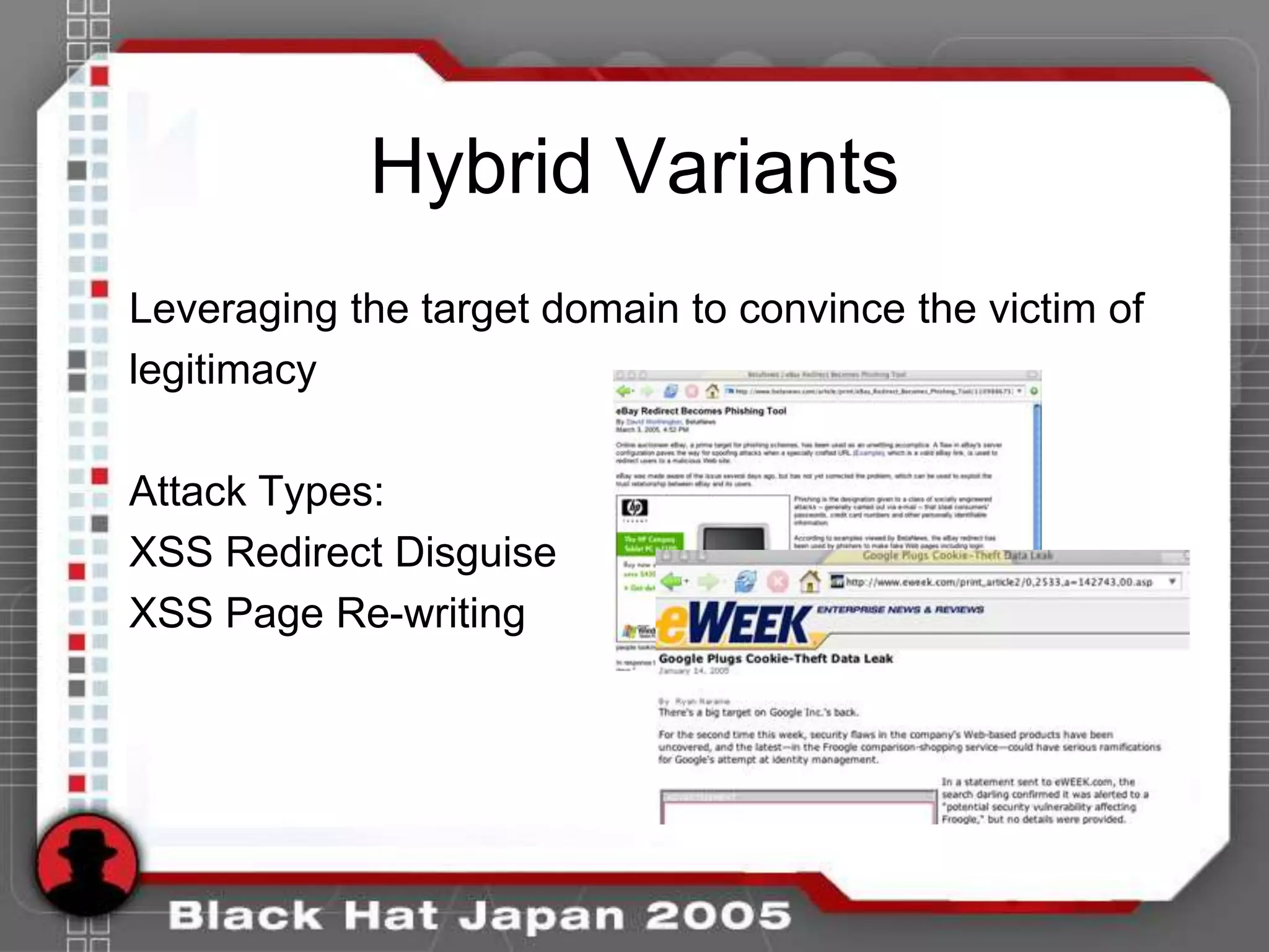 Hybrid Variants
Leveraging the target domain to convince the victim of
legitimacy

Attack Types:
XSS Redirect Disguise
XSS Page Re-writing
 