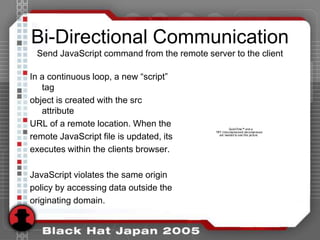 Bi-Directional Communication
 Send JavaScript command from the remote server to the client

In a continuous loop, a new “s...