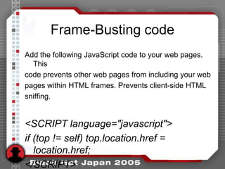 Frame-Busting code
Add the following JavaScript code to your web pages.
  This
code prevents other web pages from includin...
