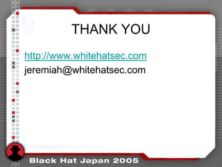 THANK YOU
http://www.whitehatsec.com
jeremiah@whitehatsec.com
 
