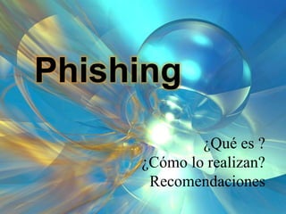 Phishing
¿Qué es ?
¿Cómo lo realizan?
Recomendaciones
 