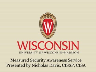 Measured Security Awareness Service
Presented by Nicholas Davis, CISSP, CISA

 