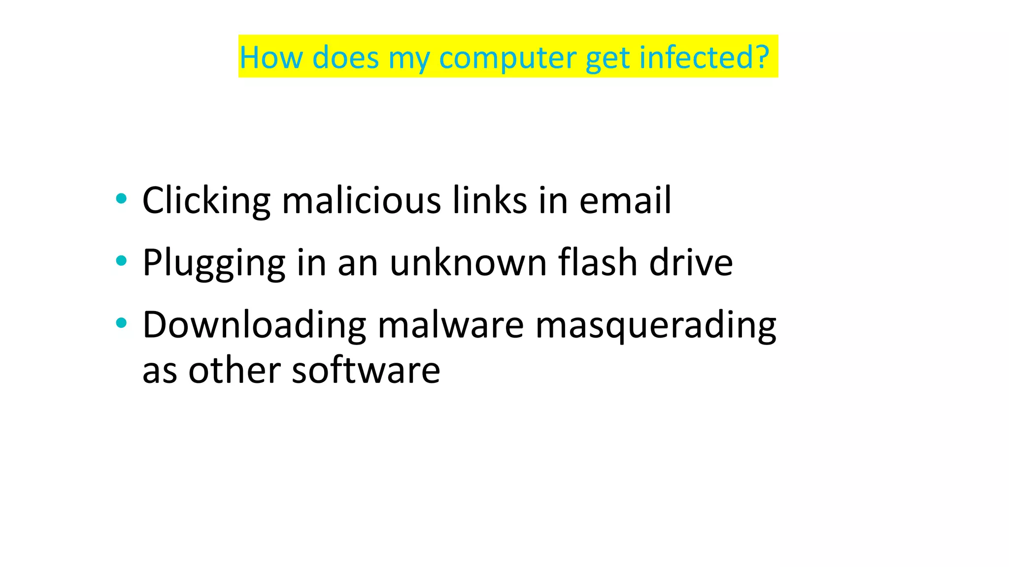 • Clicking malicious links in email
• Plugging in an unknown flash drive
• Downloading malware masquerading
as other software
How does my computer get infected?
 