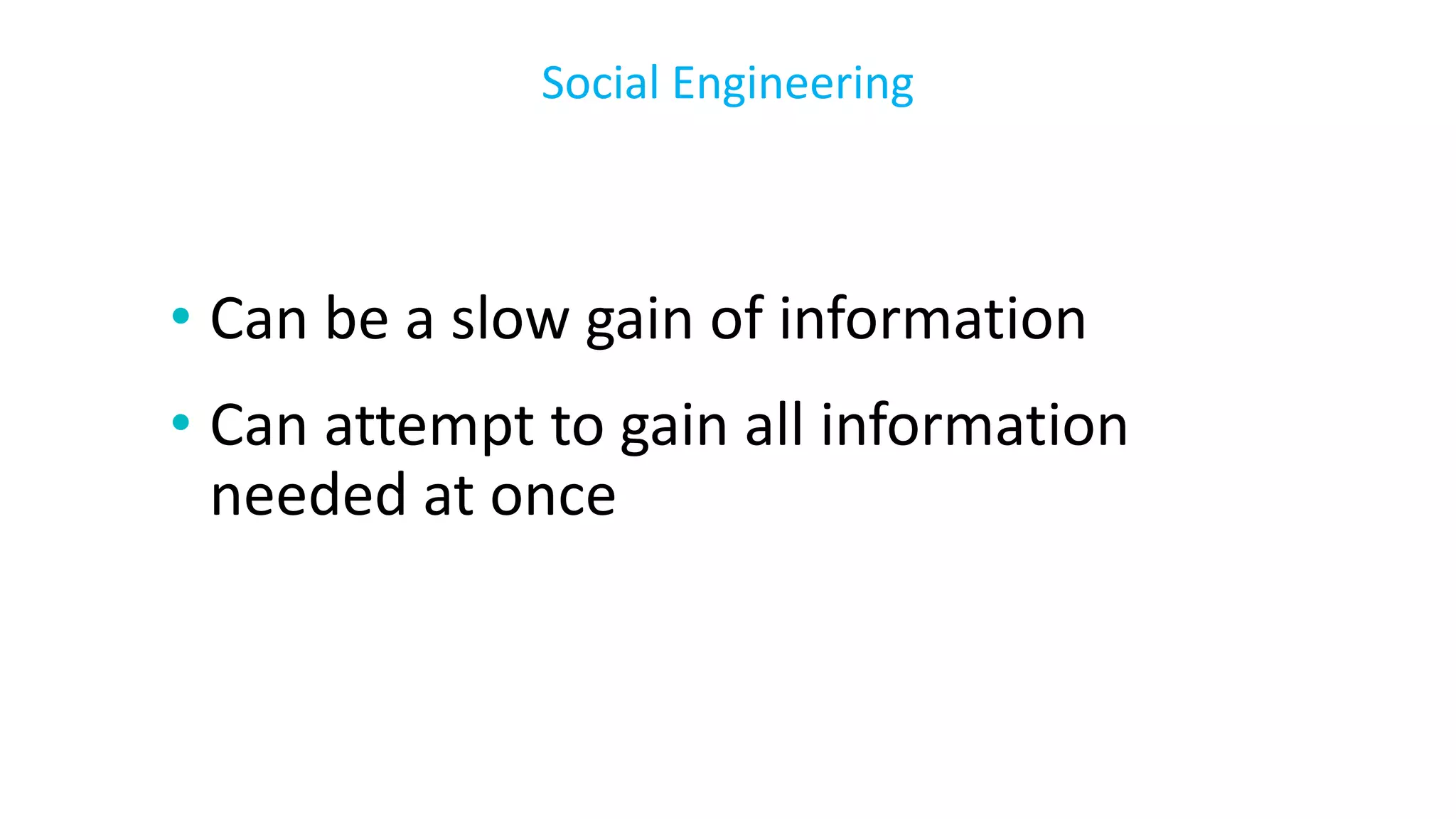 • Can be a slow gain of information
• Can attempt to gain all information
needed at once
Social Engineering
 