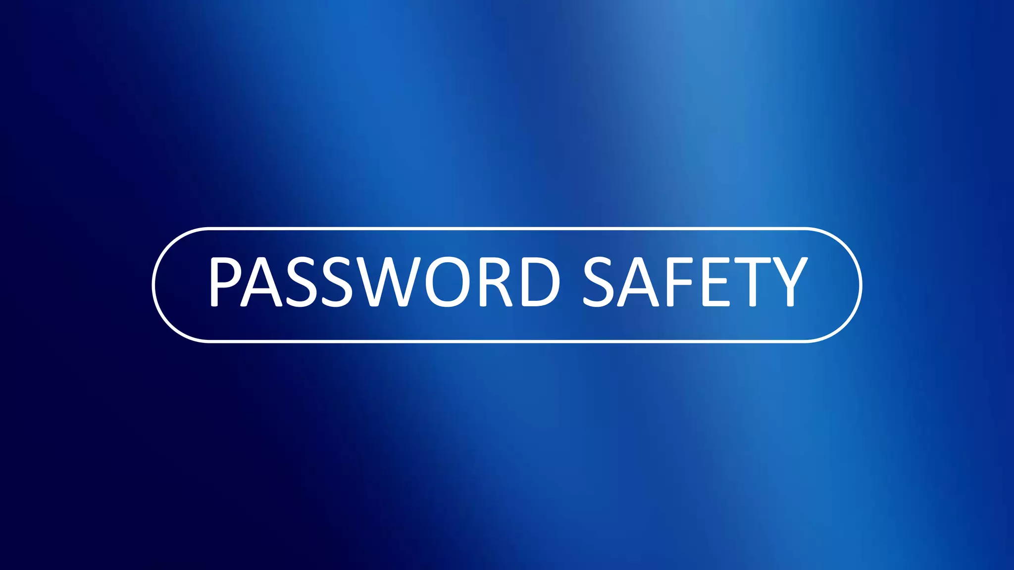 PASSWORD SAFETY
 