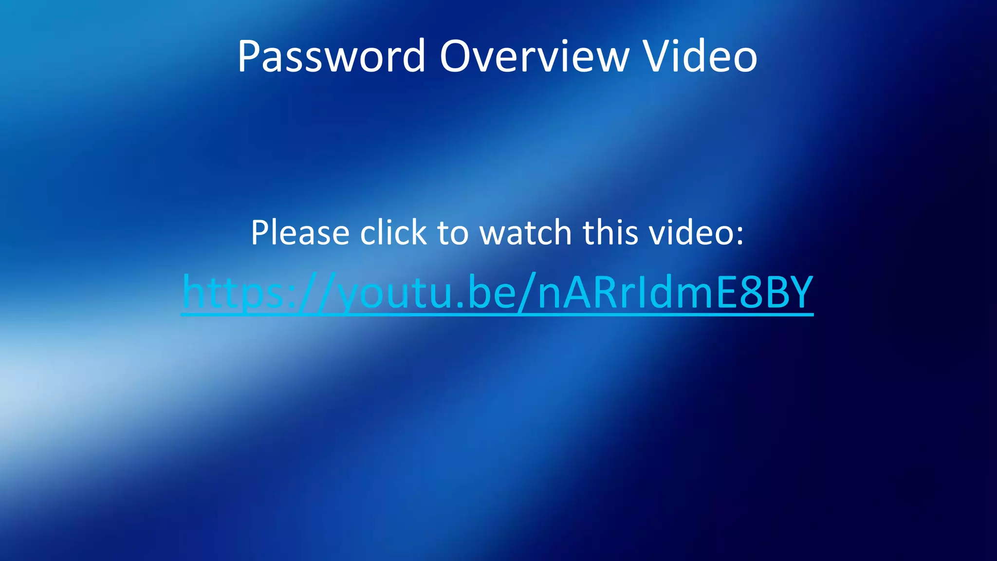 Password Overview Video
Please click to watch this video:
https://youtu.be/nARrIdmE8BY
 