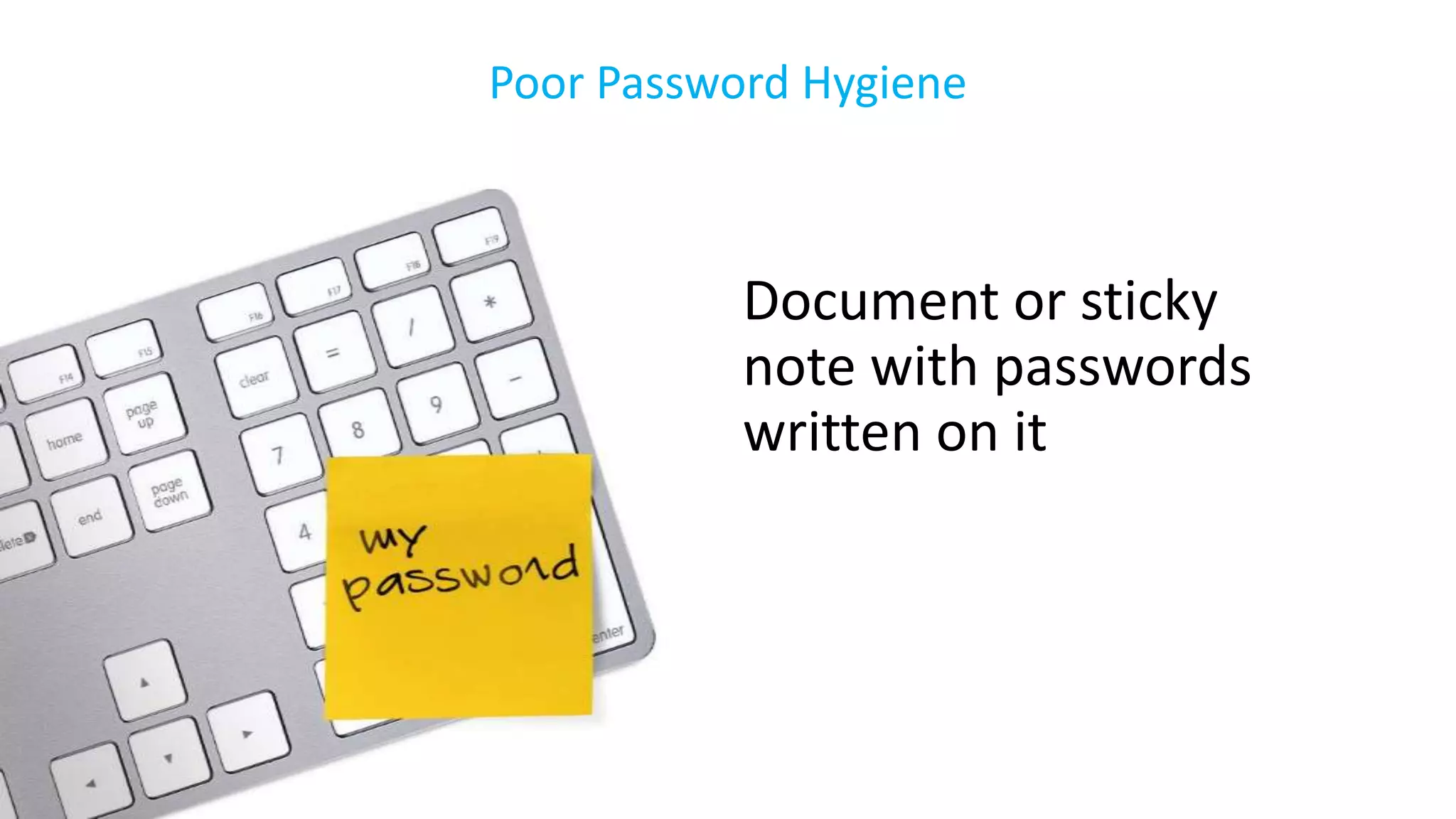 Document or sticky
note with passwords
written on it
Poor Password Hygiene
 