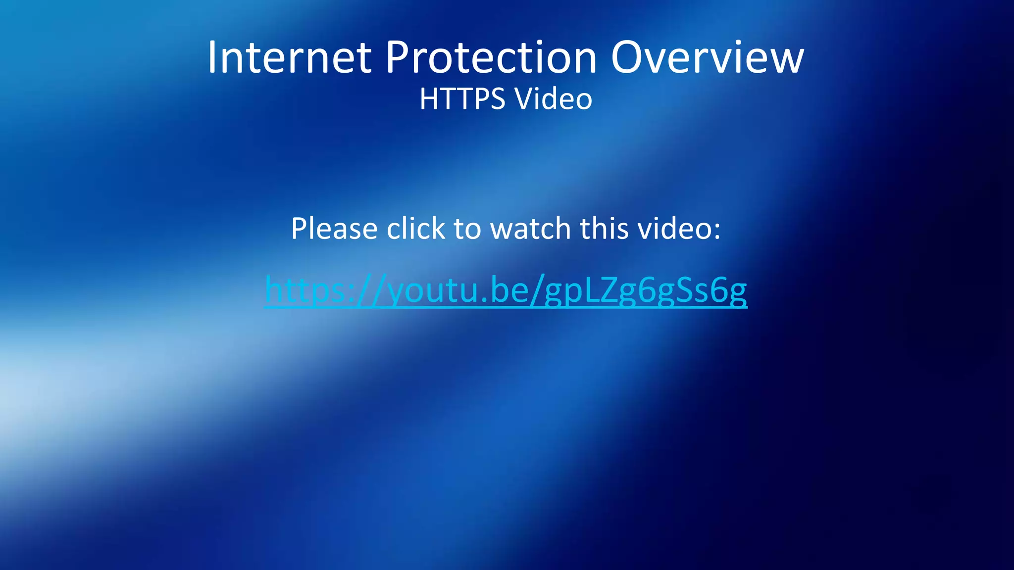 Internet Protection Overview
HTTPS Video
Please click to watch this video:
https://youtu.be/gpLZg6gSs6g
 