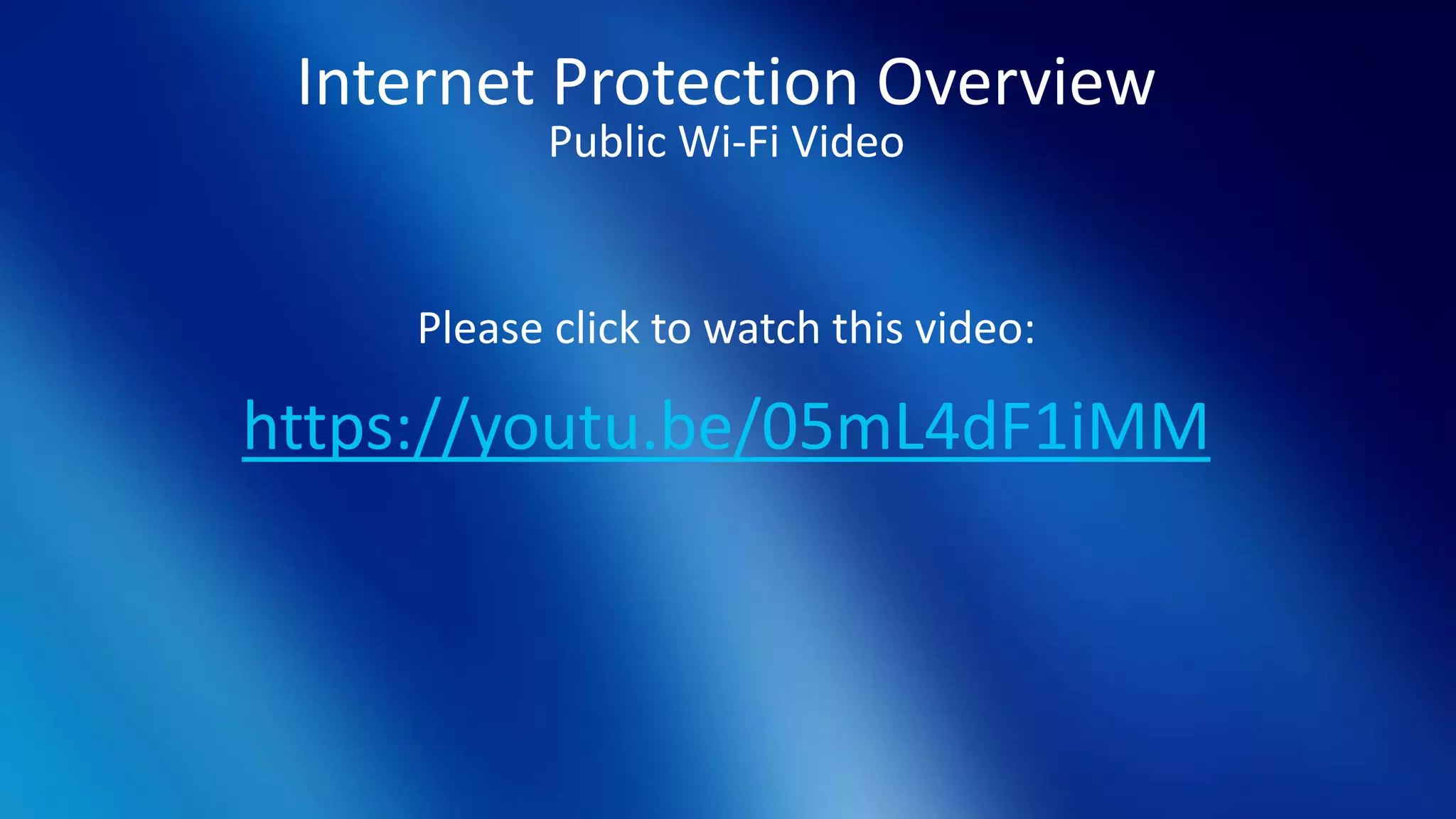 Internet Protection Overview
Public Wi-Fi Video
Please click to watch this video:
https://youtu.be/05mL4dF1iMM
 