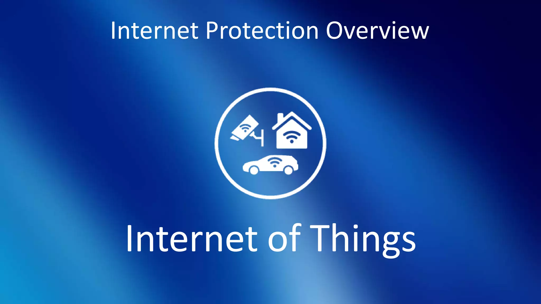 Internet Protection Overview
Internet of Things
 