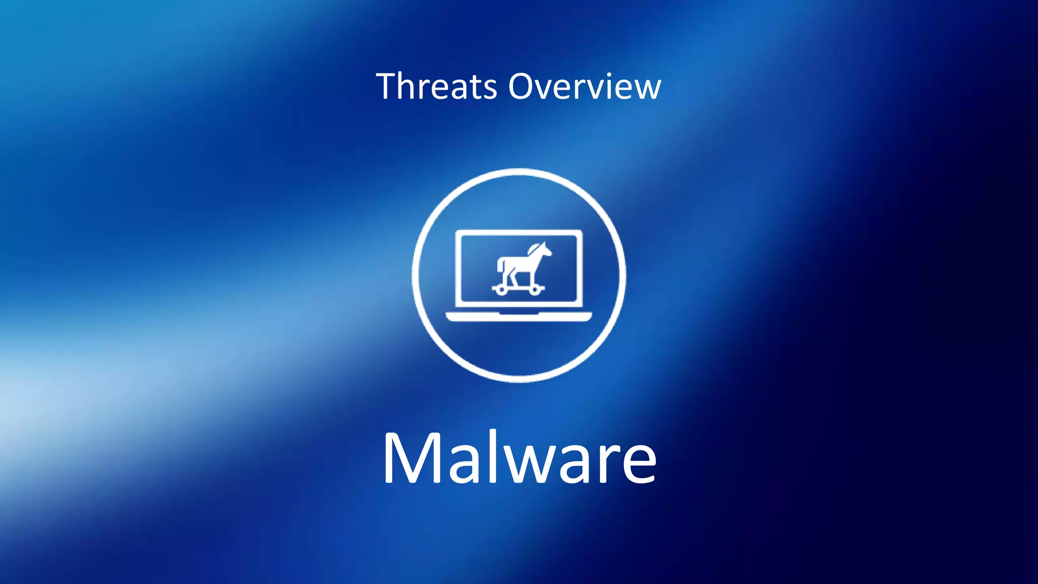 Threats Overview
Malware
 