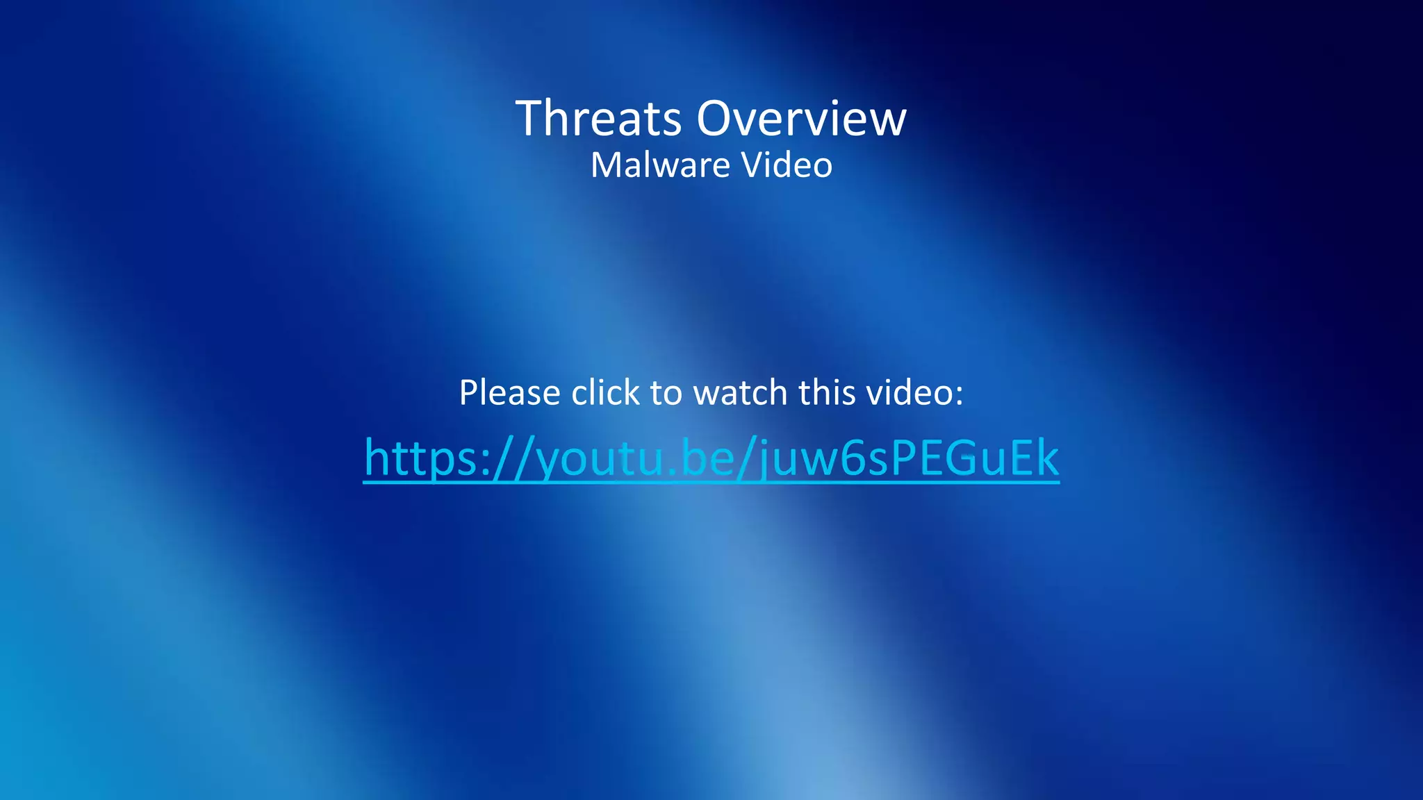Threats Overview
Malware Video
Please click to watch this video:
https://youtu.be/juw6sPEGuEk
 