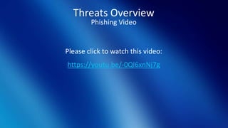 Threats Overview
Phishing Video
Please click to watch this video:
https://youtu.be/-0Ql6xnNj7g
 