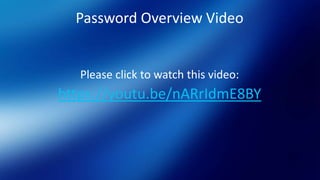 Password Overview Video
Please click to watch this video:
https://youtu.be/nARrIdmE8BY
 