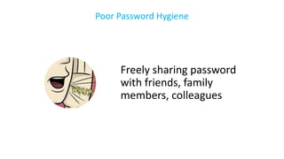 Freely sharing password
with friends, family
members, colleagues
Poor Password Hygiene
 