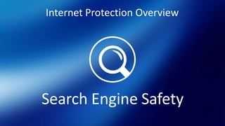 Internet Protection Overview
Search Engine Safety
 