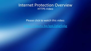 Internet Protection Overview
HTTPS Video
Please click to watch this video:
https://youtu.be/gpLZg6gSs6g
 