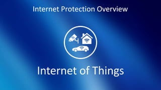 Internet Protection Overview
Internet of Things
 