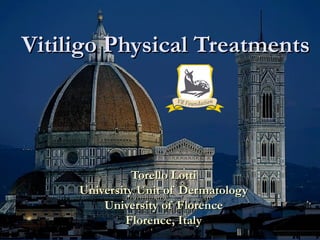 Vitiligo Physical Treatments Torello Lotti University Unit of Dermatology University of Florence Florence, Italy 