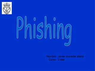 Nombre : Javier domedel alsina   Curso : 2 star  Phishing 