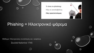 Phishing = Ηιεθηξνληθό ςάξεκα

Μάζεκα: Hιεθηξνληθέο ζπλαιιαγέο θαη αζθάιεηα

΢θπιιά Καινηίλα 1745

 