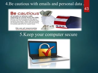 4.Be cautious with emails and personal data .
43
5.Keep your computer secure
 