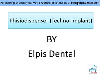 Phisiodispenser (Techno-Implant)
BY
Elpis Dental
 