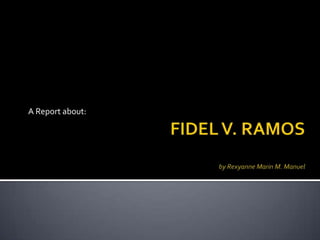 FIDEL V. RAMOSby Rexyanne Marin M. Manuel A Report about: 