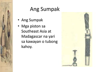 AngSumpakAngSumpakMga piston sa Southeast Asia at Madagascar nayarisakawayan o tubongkahoy.