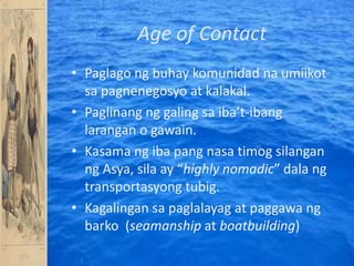 Age of ContactPaglagongbuhaykomunidadnaumiikotsapagnenegosyo at kalakal.Paglinangnggalingsaiba’t-ibanglarangan o gawain.Kasamangiba pang nasatimogsilanganngAsya, sila ay “highly nomadic” dalangtransportasyongtubig. Kagalingansapaglalayag at paggawangbarko  (seamanship at boatbuilding)