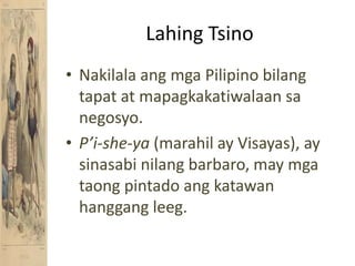 LahingTsinoNakilalaangmga Pilipino bilangtapat at mapagkakatiwalaansanegosyo.P’i-she-ya (marahil ay Visayas), ay sinasabinilangbarbaro, may mgataongpintadoangkatawanhanggangleeg.