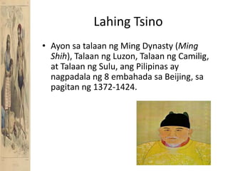 LahingTsinoAyonsatalaanng Ming Dynasty (Ming Shih), Talaanng Luzon, TalaanngCamilig, at Talaanng Sulu, angPilipinas ay nagpadalang 8 embahadasa Beijing, sapagitanng 1372-1424.