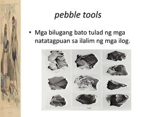 pebble toolsMgabilugangbatotuladngmganatatagpuansailalimngmgailog.