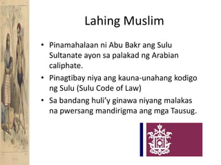 Lahing MuslimPinamahalaanni Abu Bakrang Sulu Sultanate ayonsapalakadng Arabian caliphate.Pinagtibayniyaangkauna-unahangkodigong Sulu (Sulu Code of Law)Sa bandanghuli’yginawaniyangmalakasnapwersangmandirigmaangmgaTausug.