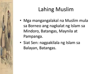 Lahing MuslimMgamangangalakalna Muslim mulasa Borneo angnagkalatng Islam sa Mindoro, Batangas, Maynila at Pampanga.SiatSen: nagpakilalang Islam saBalayan, Batangas.