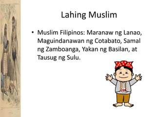 Lahing MuslimMuslim Filipinos: MaranawngLanao, MaguindanawanngCotabato, SamalngZamboanga, Yakanng Basilan, at Tausugng Sulu.
